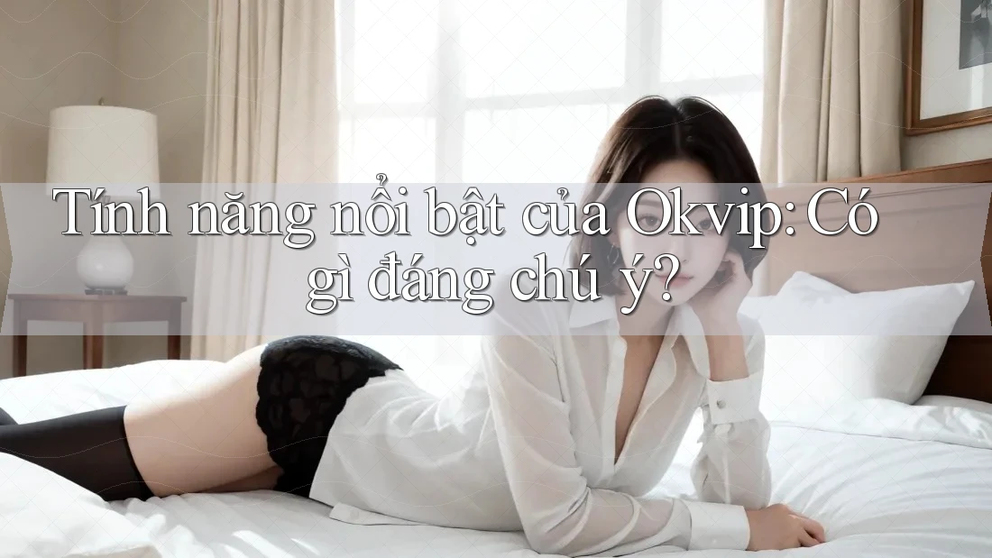 Tính năng nổi bật của Okvip: Có gì đáng chú ý?