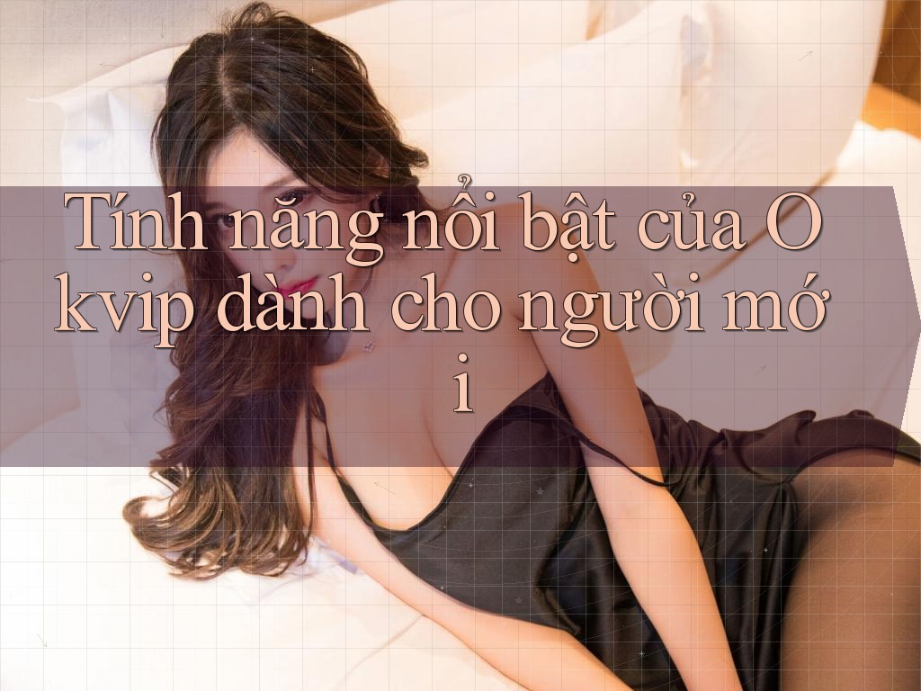 Tính năng nổi bật của Okvip dành cho người mới