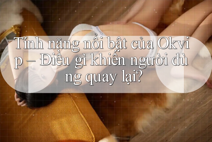 Tính năng nổi bật của Okvip – Điều gì khiến người dùng quay lại?