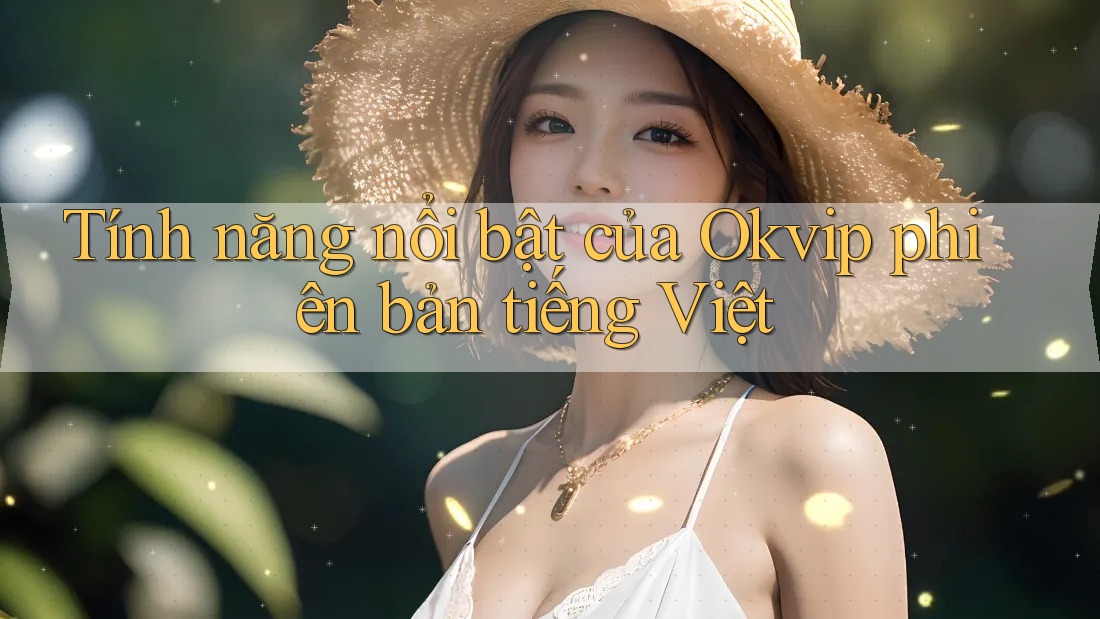 Tính năng nổi bật của Okvip phiên bản tiếng Việt