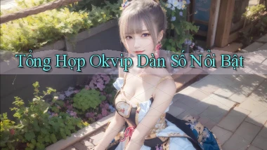 tổng hợp okvip dàn số nổi bật