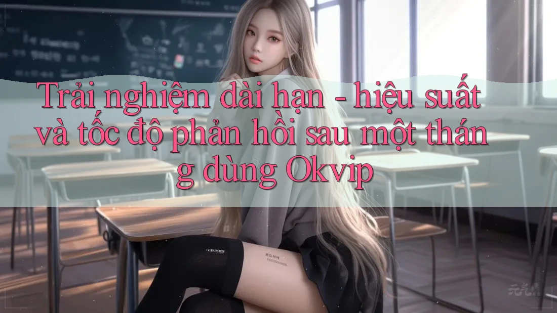 Trải nghiệm dài hạn - hiệu suất và tốc độ phản hồi sau một tháng dùng Okvip