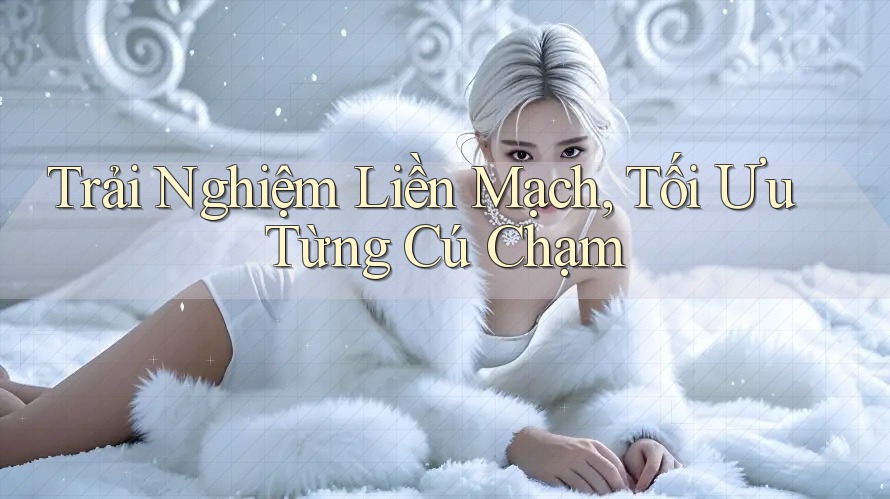 Trải Nghiệm Liền Mạch, Tối Ưu Từng Cú Chạm
