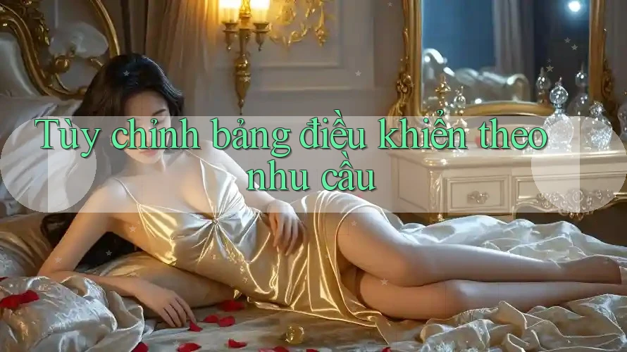 Tùy chỉnh bảng điều khiển theo nhu cầu