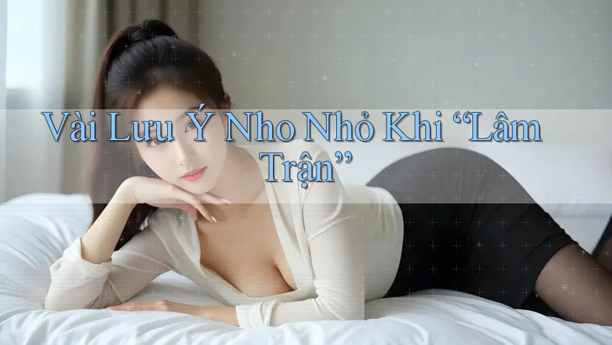Vài Lưu Ý Nho Nhỏ Khi “Lâm Trận”