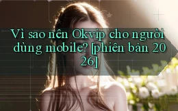 Vì sao nên Okvip cho người dùng mobile [phiên bản 2026]