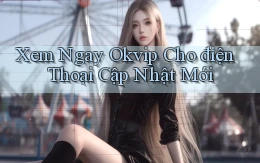 xem ngay okvip cho điện thoại cập nhật mới